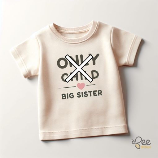 Only Child Big Sister T Shirt For Kids Cute Birthday Gift For Sibling Daughter beeteetalk 1