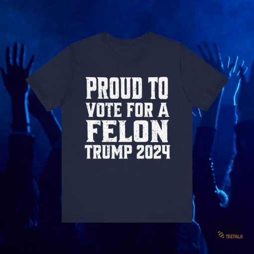 Proud To Vote For A Felon Donald Trump 2024 Shirts Bestseller Trump Supporter Meme Gift beeteetalk 3