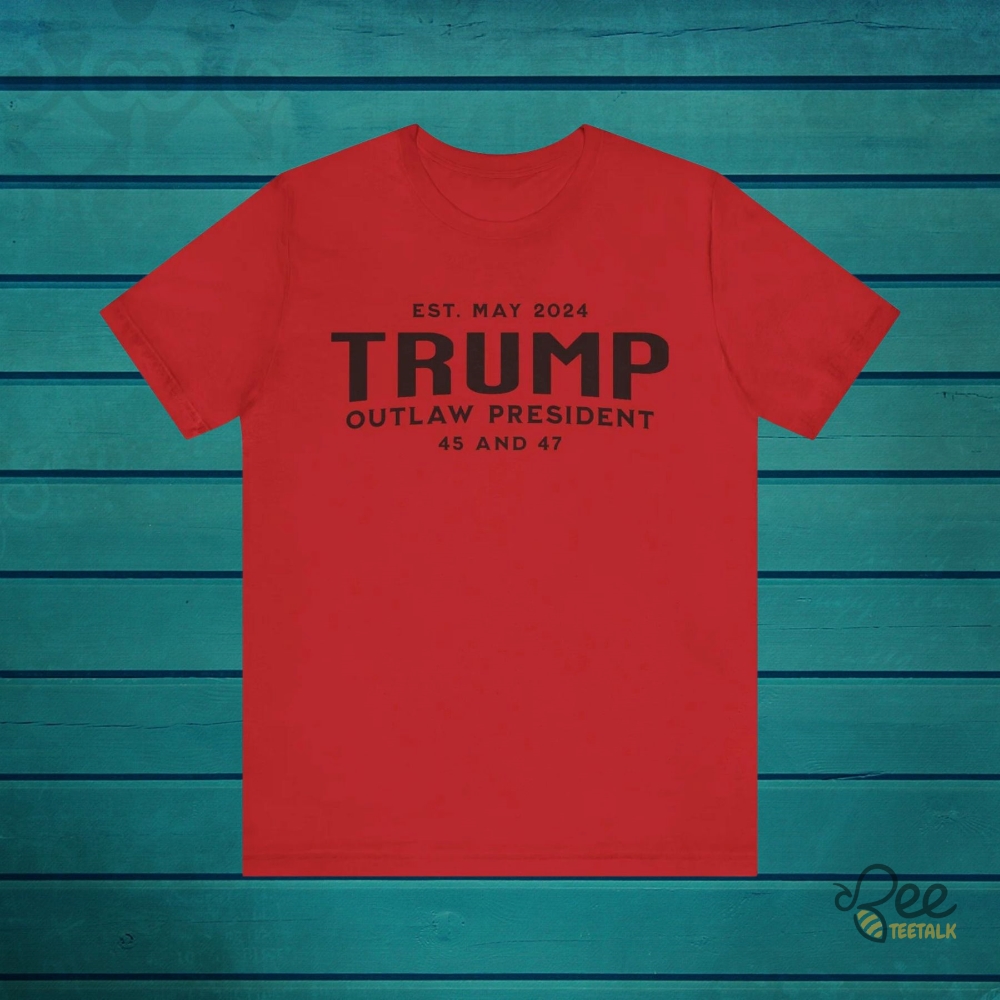 Outlaw President Donald Trump 2024 Shirt Est May 45 And 47 Trump Guilty Shirts For Sale