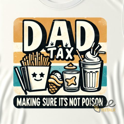 Dad Tax Fathers Day T Shirt Sweatshirt Hoodie Making Sure Its Not Poison Unique And Funny Tee Gift For Dads beeteetalk 4