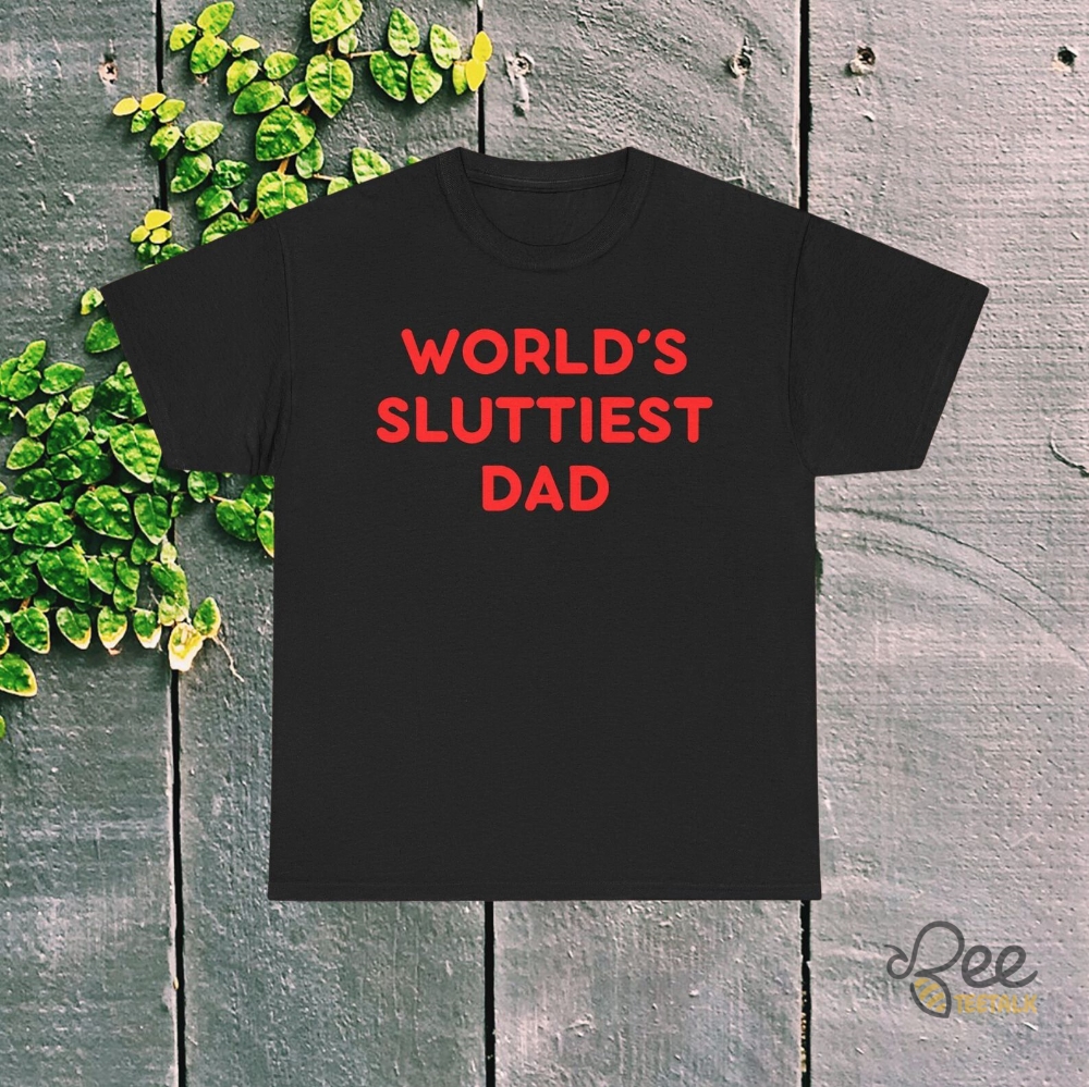 Funny Worlds Sluttiest Dad Shirt Great Sarcastic Fathers Day Gift