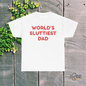 Funny Worlds Sluttiest Dad Shirt Great Sarcastic Fathers Day Gift beeteetalk 2