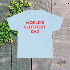 Funny Worlds Sluttiest Dad Shirt Great Sarcastic Fathers Day Gift beeteetalk 3