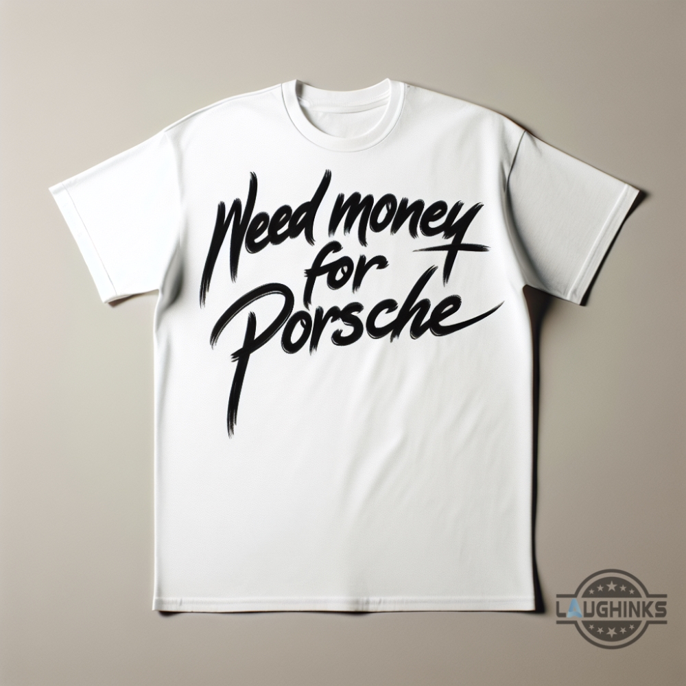 Need Money For Porsche Shirt Brad Pitt Fan Limited Edition Tee