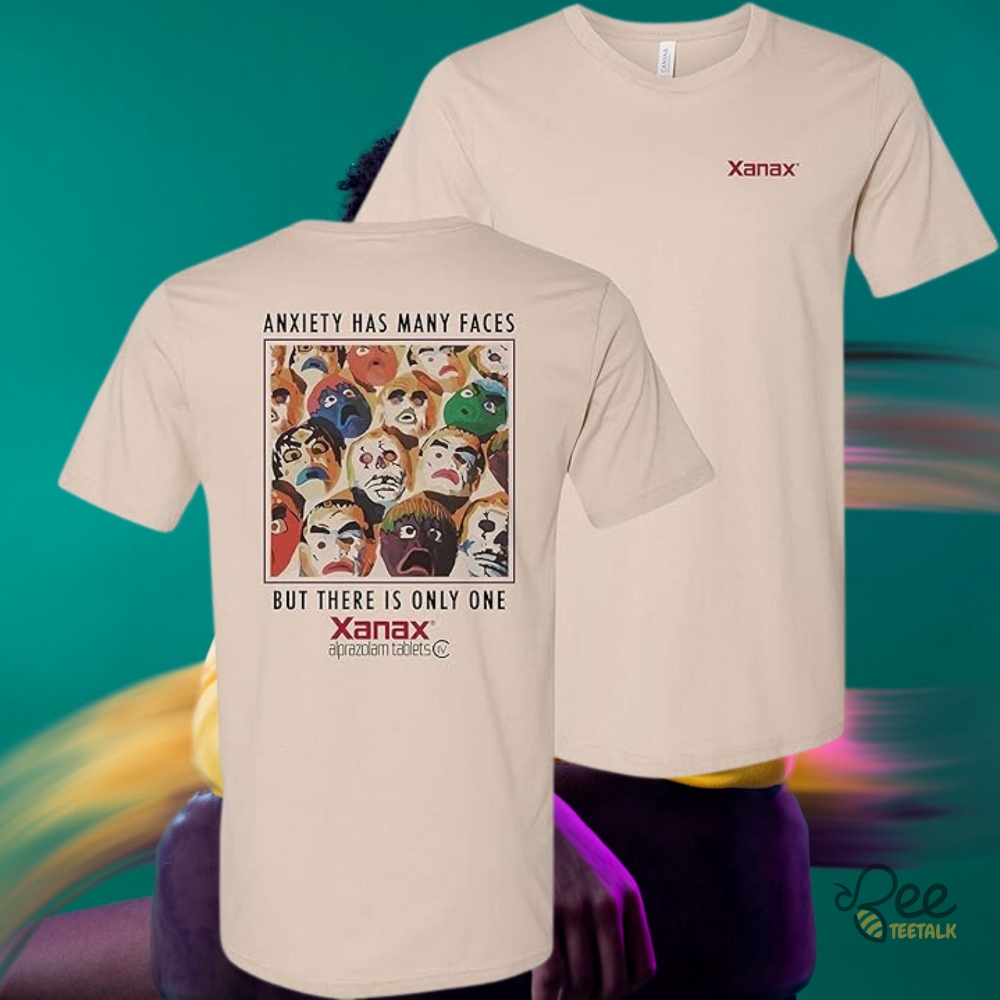 Anxiety Has Many Faces But There Is Only One Xanax Alprazolam Shirt For Anxiety Relief beeteetalk 1 1