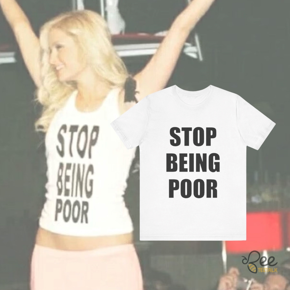 Paris Hilton Stop Being Poor Shirt Meme