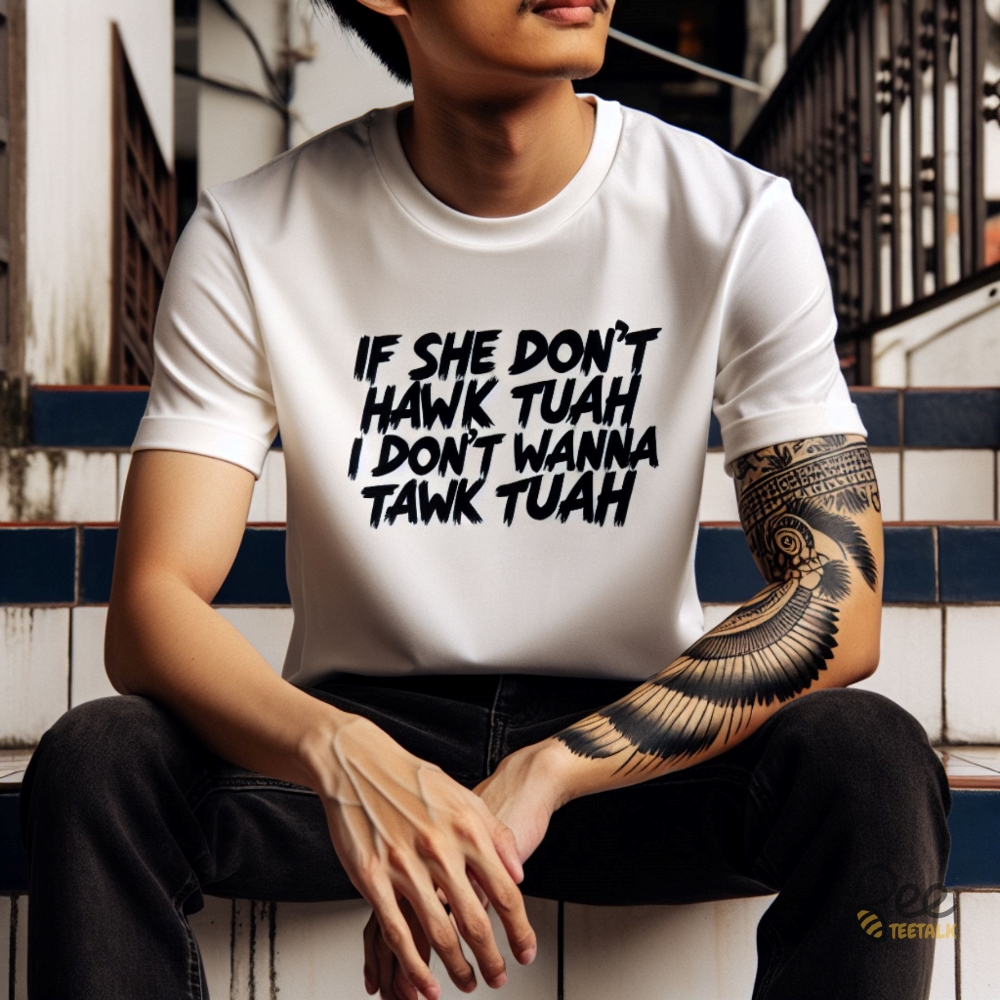If She Dont Hawk Tuah I Dont Wanna Talk Tuah Tshirt Sweatshirt Hoodie Funny Hawk Tuah Girl Meme Shirts