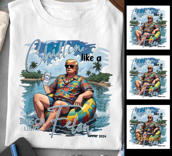 Chillin Like A Felon Trump T Shirt Sweatshirt Hoodie Summer 2024 Funny Donald Trump Busch Light Miller Lite Coors Light Michelob Ultra Shirts beeteetalk 1