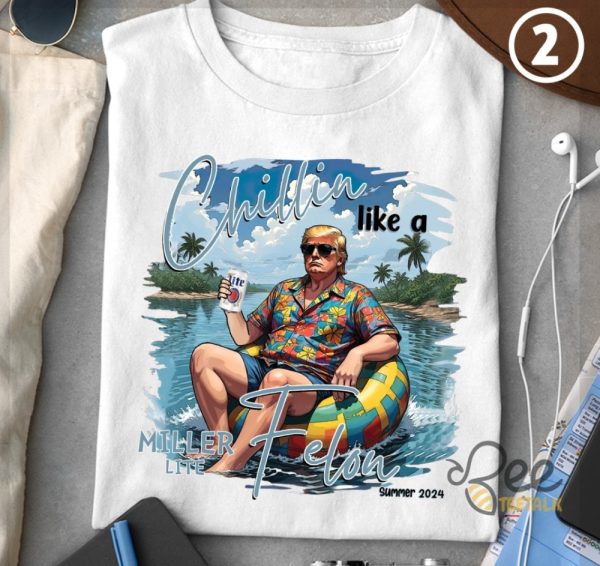 Chillin Like A Felon Trump T Shirt Sweatshirt Hoodie Summer 2024 Funny Donald Trump Busch Light Miller Lite Coors Light Michelob Ultra Shirts beeteetalk 3