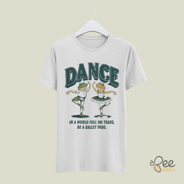 Frog And Toad Shirt In A World Full Of Toads Be A Ballet Frog Tee Funny Gift For Dancers beeteetalk 4