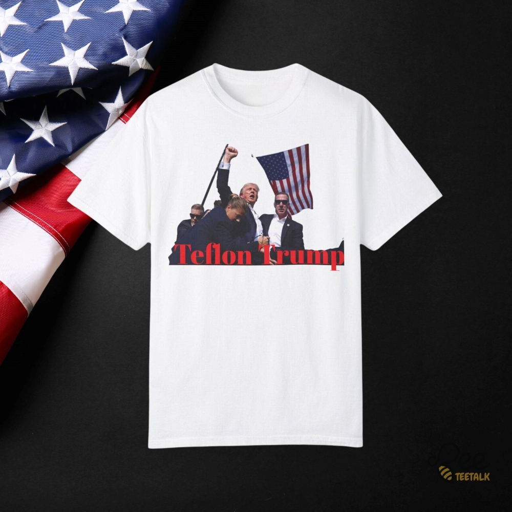 Teflon Donald Trump Shirt Trump Rally Shot Tshirt Sweatshirt Hoodie Assassination Attemt To Trump Failed Shirts