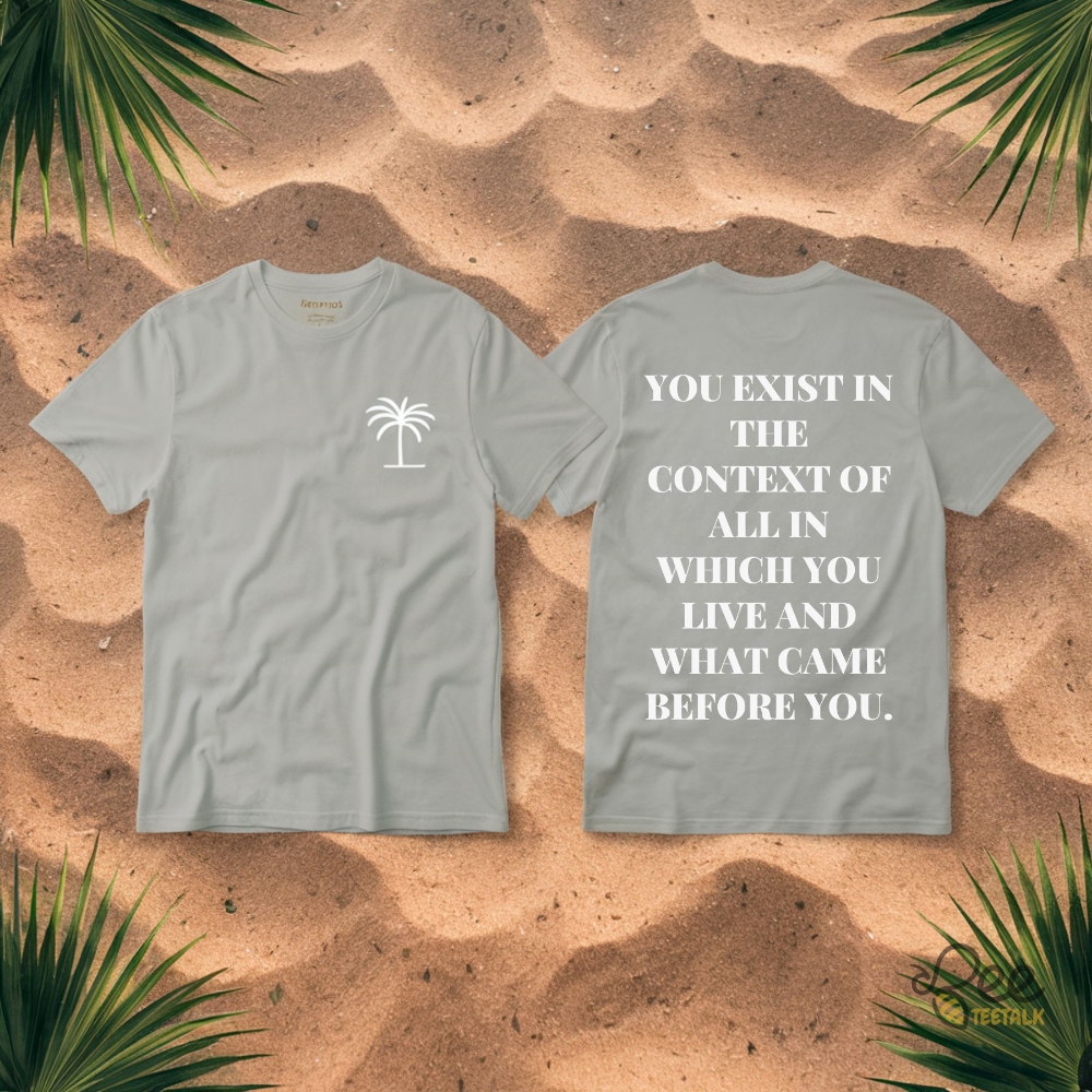 Kamala Harris Coconut Tree Meme Shirt You Exist In The Context Of All In Which You Live And What Came Before You Funny Tee 2024