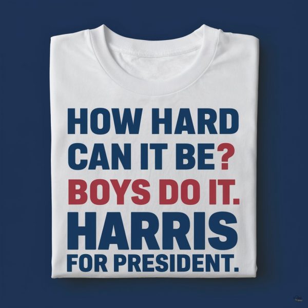 Kamala Harris For President How Hard Can It Be Boys Do It Shirt beeteetalk 2