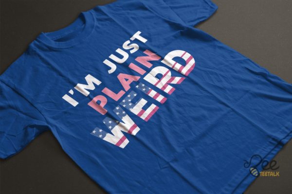 Im Just Plain Weird Shirt Donald Trump Is Weird Af Funny Shirt Jd Vance Is Weird Shirts beeteetalk 2