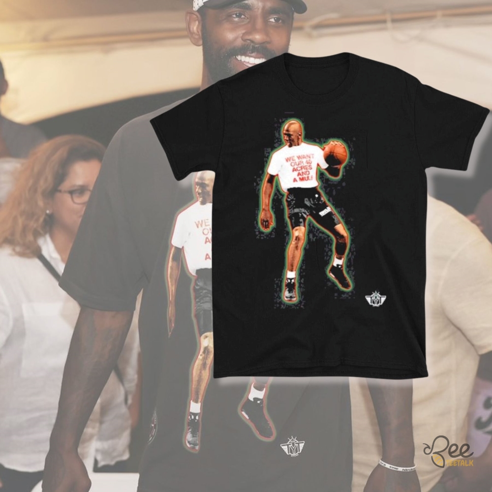 Tycun Kyrie Irving 40 Mj Shirt We Want Our 40 Acres And A Mule Tee