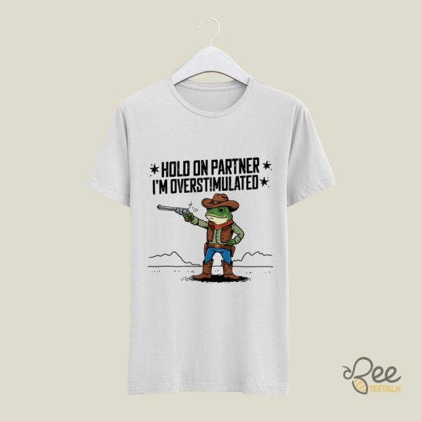 Funny Cowboy Frog Hold On Partner Im Overstimulated Shirt beeteetalk 3 2