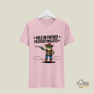 Funny Cowboy Frog Hold On Partner Im Overstimulated Shirt beeteetalk 4 2