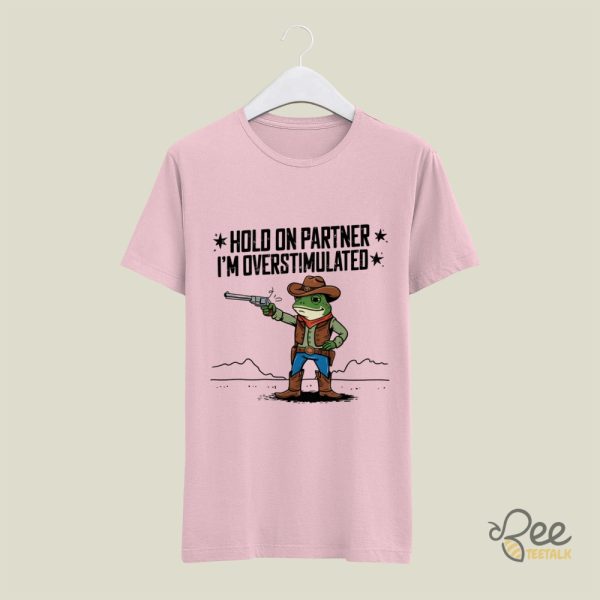 Funny Cowboy Frog Hold On Partner Im Overstimulated Shirt beeteetalk 4 2