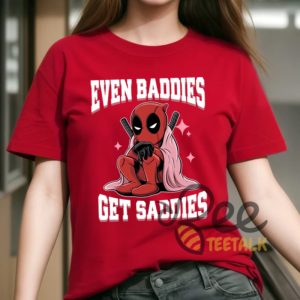 Funny Deadpool Even Baddies Get Saddies Shirt beeteetalk 2