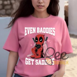 Funny Deadpool Even Baddies Get Saddies Shirt beeteetalk 3