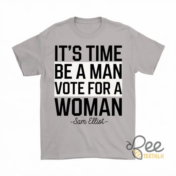 Its Time Be A Man Vote For A Woman Sam Elliot Tshirt Sweatshirt Hoodie Support Kamala Harris Tim Walz Tee Shirt beeteetalk 2