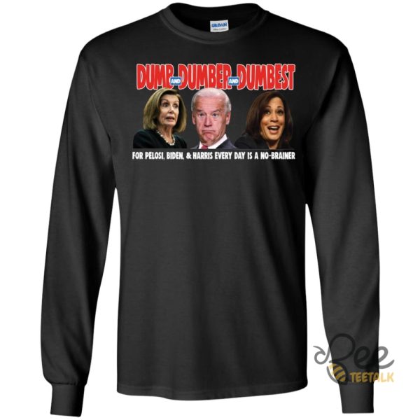 Pelosi Biden Harris Dumb Dumber Dumbest Shirt Every Day Is A No Brainer Sweatshirt T Shirt Hoodie beeteetalk 1