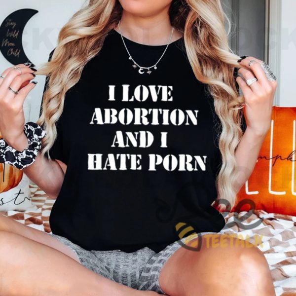 I Love Abortion And I Hate Porn Funny Shirt beeteetalk 1