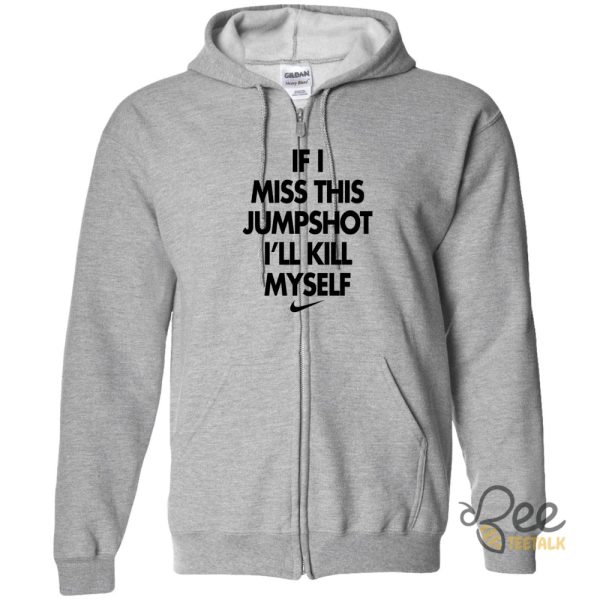 If I Miss This Jumpshot Ill Kill Myself T Shirt Sweatshirt Hoodie Nike beeteetalk 1