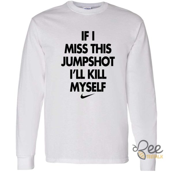 If I Miss This Jumpshot Ill Kill Myself T Shirt Sweatshirt Hoodie Nike beeteetalk 5