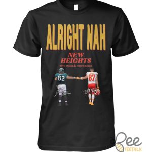 Alright Nah Shirt New Heights With Jason Travis Kelce Shirt beeteetalk 3