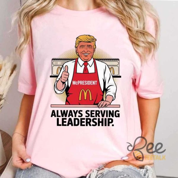 Donald Trump Mcpresident Always Serving Leadership Shirt Funny Trump Making Fries Mcdonald Graphic Tee beeteetalk 2