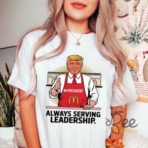 Donald Trump Mcpresident Always Serving Leadership Shirt Funny Trump Making Fries Mcdonald Graphic Tee beeteetalk 3