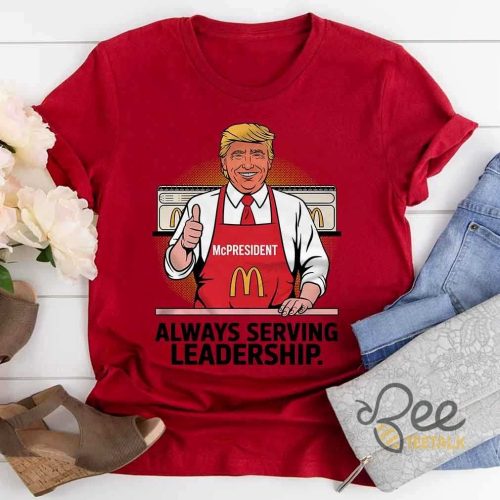Donald Trump Mcpresident Always Serving Leadership Shirt Funny Trump Making Fries Mcdonald Graphic Tee - | Beeteetalk High-quality Image