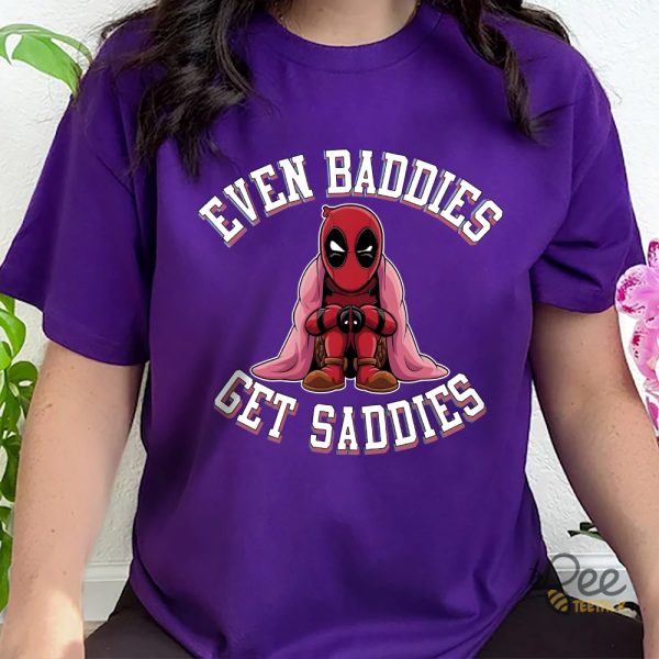 Funny Deadpool Even Baddies Get Saddies Shirt beeteetalk 3