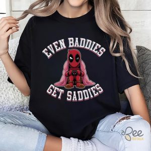 Funny Deadpool Even Baddies Get Saddies Shirt beeteetalk 5