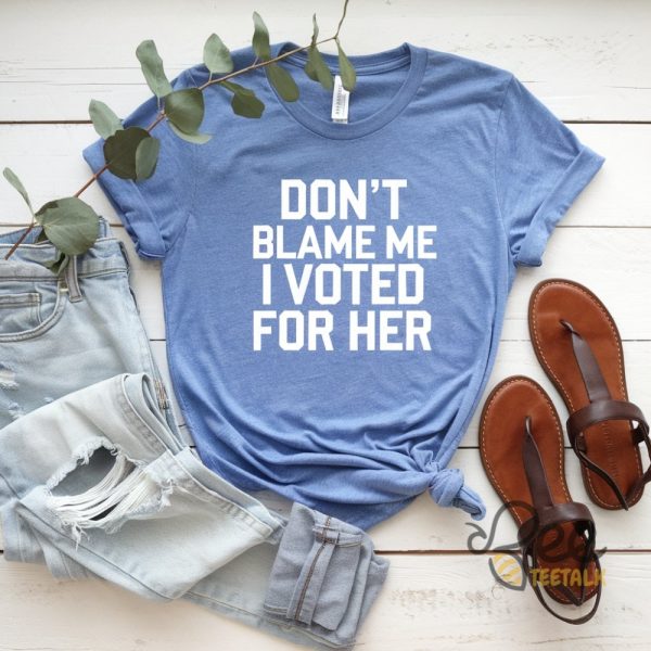 Dont Blame Me I Voted For Her Shirt Post Election 2024 Feminist Equal Rights Shirts beeteetalk 1