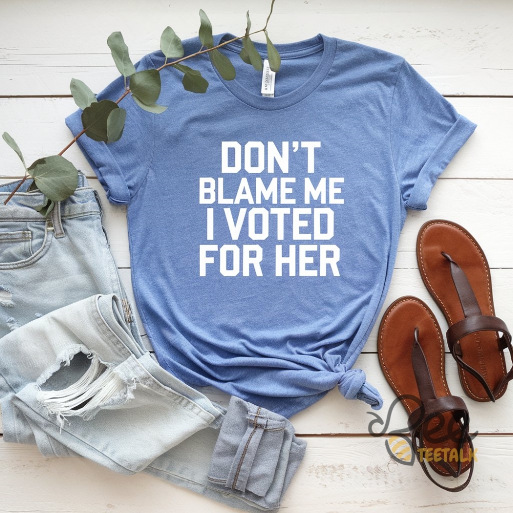 Dont Blame Me I Voted For Her Shirt Post Election 2024 Feminist Equal Rights Shirts