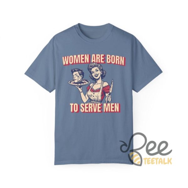 Women Are Born To Serve Men Shirt Funny Feminism Shirt Womens Rights Tee Your Body My Choice Shirt beeteetalk 2