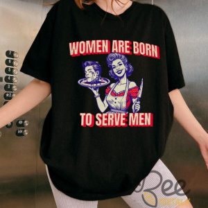 Women Are Born To Serve Men Shirt Funny Feminism Shirt Womens Rights Tee Your Body My Choice Shirt beeteetalk 4