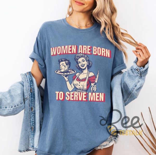 Women Are Born To Serve Men Shirt Funny Feminism Shirt Womens Rights Tee Your Body My Choice Shirt beeteetalk 9