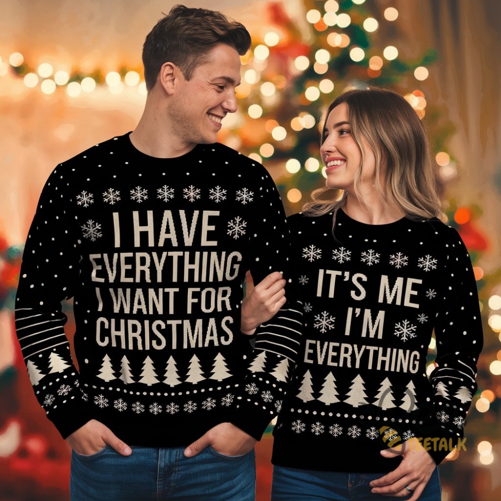 I Have Everything I Want For Christmas Shirt Its Me Im Everything Matching Couple Sweatshirt Tshirt Hoodie