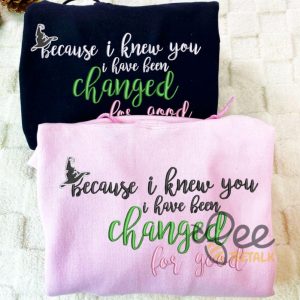 Because I Knew You I Have Been Changed For Good Sweatshirt T Shirt Hoodie Wicked Defying Gravity Elphaba Musicals Movie Embroidered Shirts beeteetalk 1