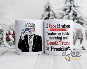 President Trump Coffee Mug I Love It When I Wake Up In The Morning And Donald Trump Is President Political Cups Gifts - | Beeteetalk High-quality Image
