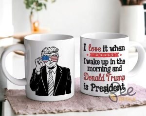 President Trump Coffee Mug I Love It When I Wake Up In The Morning And Donald Trump Is President Political Cups Gifts - | Beeteetalk High-quality Image
