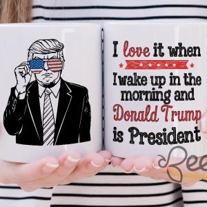 President Trump Coffee Mug I Love It When I Wake Up In The Morning And Donald Trump Is President Political Cups Gifts beeteetalk 4