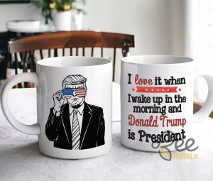 President Trump Coffee Mug I Love It When I Wake Up In The Morning And Donald Trump Is President Political Cups Gifts - | Beeteetalk High-quality Image