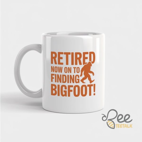 Retired Now On To Finding Bigfoot Ceramic Coffee Mug beeteetalk 1