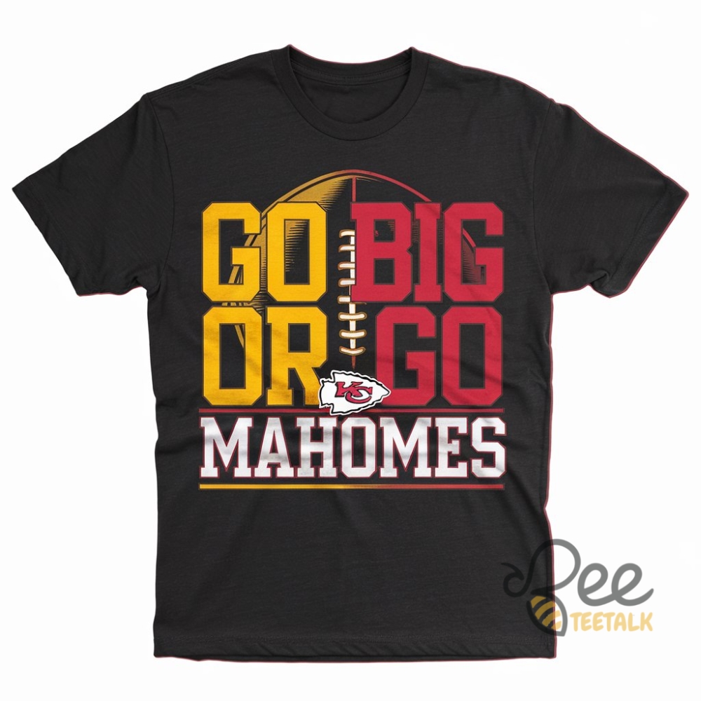 Go Big Or Go Mahomes Funny Kc Chiefs Patrick Mahomes Shirt