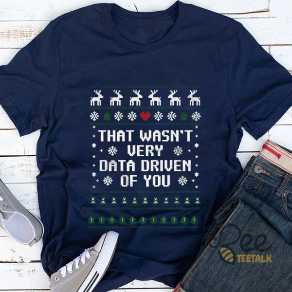 That Wasnt Very Data Driven Of You Christmas Ugly Sweater T Shirt Sweatshirt Hoodie Data Analysis Engineers Christmas Gift beeteetalk 3