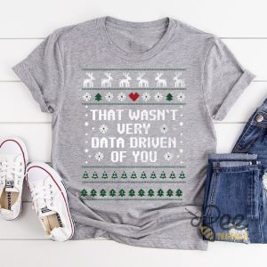 That Wasnt Very Data Driven Of You Christmas Ugly Sweater T Shirt Sweatshirt Hoodie Data Analysis Engineers Christmas Gift beeteetalk 4